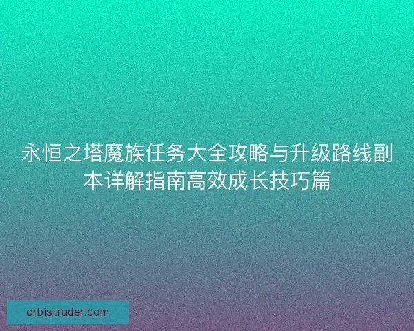 永恒之塔魔族任务大全攻略与升级路线副本详解指南高效成长技巧篇